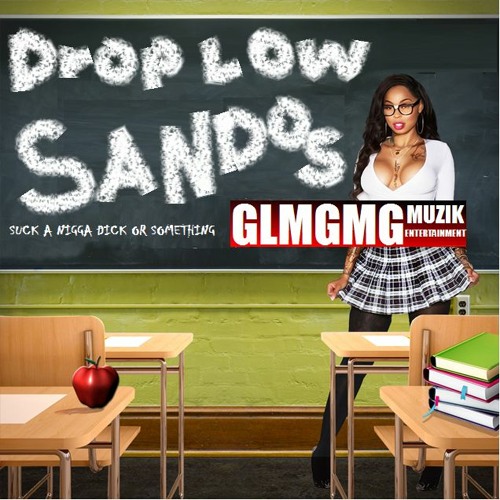 DROP LOW, SUCK A NIGGA DICK OR SOMETHING