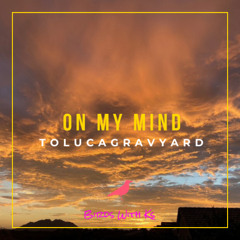 TolucaGraveyard~ On My Mind ft. Frosty & Zimmy [Prod. Crush]