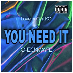 You Need It - Luver x Curt KO Feat. CHECKMAYTE