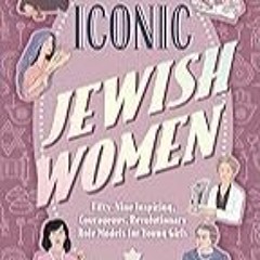 Get FREE B.o.o.k Iconic Jewish Women: Fifty-Nine Inspiring, Courageous, Revolutionary Role Models