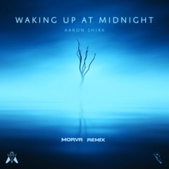 Aaron Shirk - Waking Up At Midnight (Morva Remix)