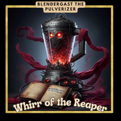 Whirr of the Reaper - Blendergast the Pulverizer