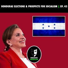 Honduras Election & Prospects for Socialism | Unmasking Imperialism Ep. 43