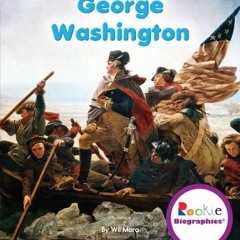 Get [EPUB KINDLE PDF EBOOK] George Washington (Rookie Biographies) by  Wil Mara 📧