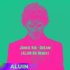 Junkie Kid - Dream (ALUIN RA Remix)