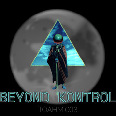 BEYOND KONTROL ( TOAHM 003)
