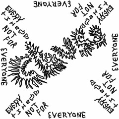 EVERYTHINGS NOT FOR EVERYONE