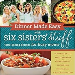 View PDF EBOOK EPUB KINDLE Dinner Made Easy with Six Sisters' Stuff: Time-Saving Reci