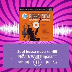 Soul Bossa Nova remix- Noo & Wolf Impact
