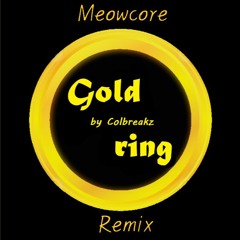 Colbreakz - Gold Ring ( Meowcore Remix )