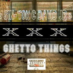 XXX GHETTO THINGS < SIN-TOK € DAVID JR > !!