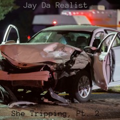 Jay Da Realist - She Tripping, Pt. 2