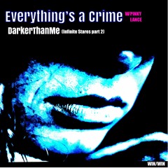 Everything's a Crime : Darker Than Me (infinite Fears)