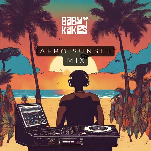 Stream Afro Sunset 2024 Mix BABY KAKES (Asake, Sofia Nzau, Dlala