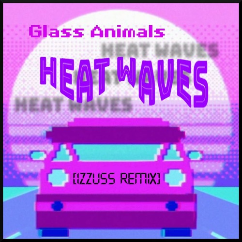 Stream Glass Animals - Heat Waves (Izzuss Remix) by Izzuss | Listen online  for free on SoundCloud