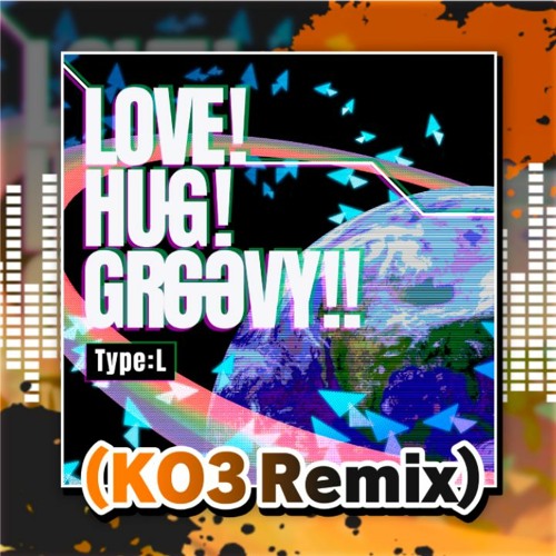 LOVE!HUG!GROOVY!! TypeL (KO3 Remix)