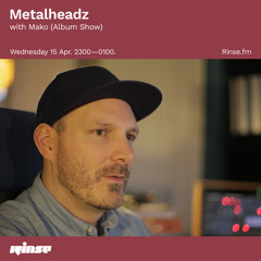 Metalheadz with Mako Album Show - 15 April 2020