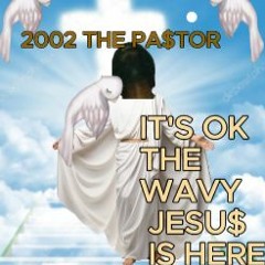 2002 THE PA$TOR - ITS OK THE WAVY JE$US IS HERE