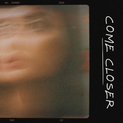 COME CLOSER