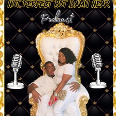 Not Perfect But Damn Near Podcast Episode 3; Insecurities In Relationships