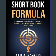 EBOOK #pdf 💖 The Short Book Formula: A Financial Professional’s Guide to Writing a Book in 6 Weeks