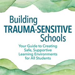[FREE] PDF 📧 Building Trauma-Sensitive Schools: Your Guide to Creating Safe, Support