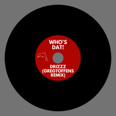 Who's Dat!- DRIZZZ (gregtoffens Remix)