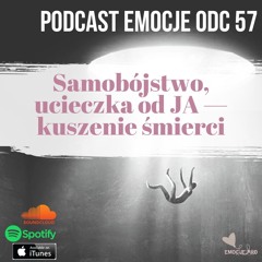 57. Podcast Emocje: Samobójstwo, ucieczka od JA i kuszenie śmierci