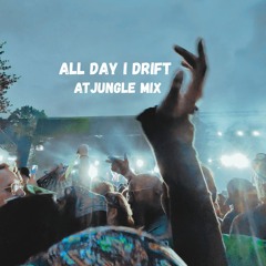 ALL DAY I DRIFT - ATJUNGLE MIX