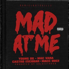Mad At Me Feat. Young OG , Mac Vara, Castro Escobar , Macc Duce