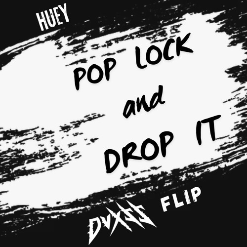 Huey - Pop Lock and Drop It (DVXSS Flip) [FREE DL]