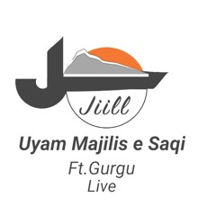 Uyam Majilis e Saqi | Jiill Ft. Gurgo | Ghulam Abbas | Live