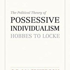 [ACCESS] [EBOOK EPUB KINDLE PDF] The Political Theory of Possessive Individualism: Hobbes to Locke (