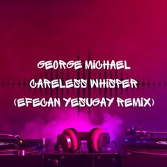 George Michael - Careless Whisper (Efecan Yesugay Remix)