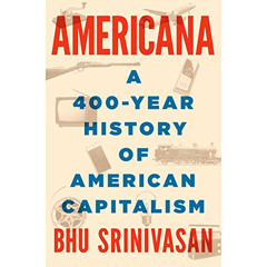 [Read] EBOOK 📚 Americana: A 400-Year History of American Capitalism by  Bhu Srinivas