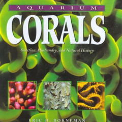 [READ] EBOOK ✔️ Aquarium Corals : Selection, Husbandry, and Natural History by  Eric