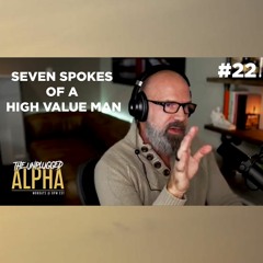 022 - The 7 Spokes of a High Value Man