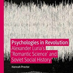 Read ❤️ PDF Psychologies in Revolution: Alexander Luria’s 'Romantic Science' and Soviet Social