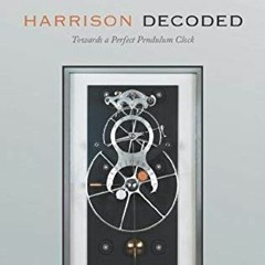 [ACCESS] KINDLE 📨 Harrison Decoded: Towards A Perfect Pendulum Clock by  Rory McEvoy