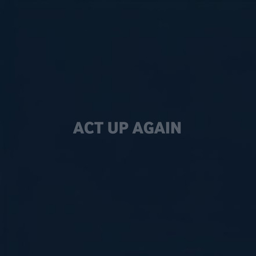 ACT UP AGAIN