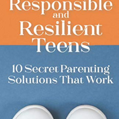 READ EPUB 📂 Responsible and Resilient Teens: 10 Secret Parenting Solutions That Work
