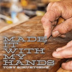Made It With My Hands - Toby Schuetgens
