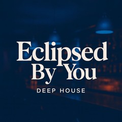 Eclipsed by You