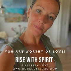 #92 Rise With Spirit You Are Worthy Of LOVE