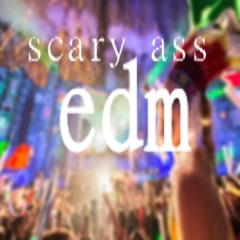scary ass edm
