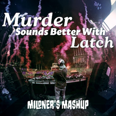 Murder Sounds Better With Latch (Mildner's Mashup)
