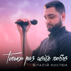 Тільки раз цвіте любов - ВІТАЛІЙ КОСТЮК