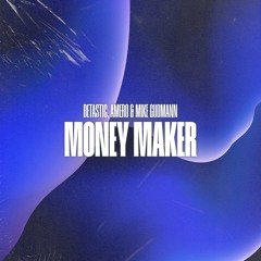 BETASTIC, Amero & Mike Gudmann - Money Maker