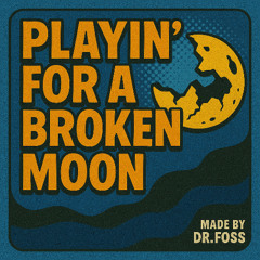 playin’ for a broken moon