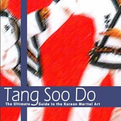 FREE EPUB 📜 Tang Soo Do: The Ultimate Guide to the Korean Martial Art by  Kang Uk Le